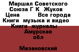 Маршал Советского Союза Г.К. Жуков › Цена ­ 400 - Все города Книги, музыка и видео » Книги, журналы   . Амурская обл.,Мазановский р-н